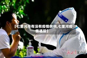 【七里河市有没有疫情病例,七里河疫情通报】