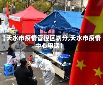 【天水市疫情管控区划分,天水市疫情中心电话】
