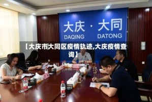 【大庆市大同区疫情轨迹,大庆疫情查询】