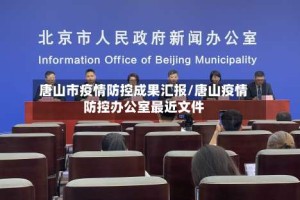 唐山市疫情防控成果汇报/唐山疫情防控办公室最近文件