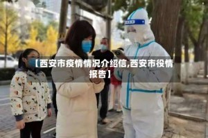 【西安市疫情情况介绍信,西安市役情报告】