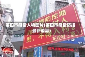 莆田市疫情人物图片(莆田市疫情防控最新消息)