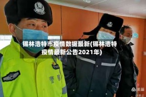 锡林浩特市疫情数据最新(锡林浩特疫情最新公告2021年)