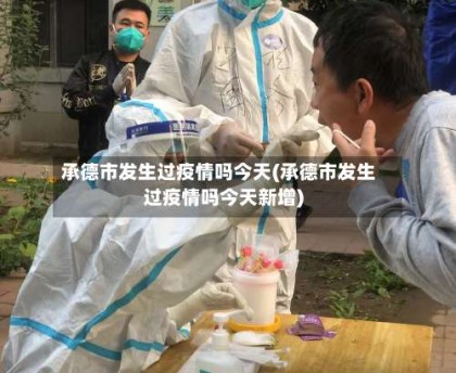承德市发生过疫情吗今天(承德市发生过疫情吗今天新增)