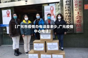 【广元市疫情办电话是多少,广元疫情中心电话】