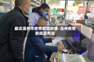 最近温州市疫情新闻联播/温州疫情新闻发布会