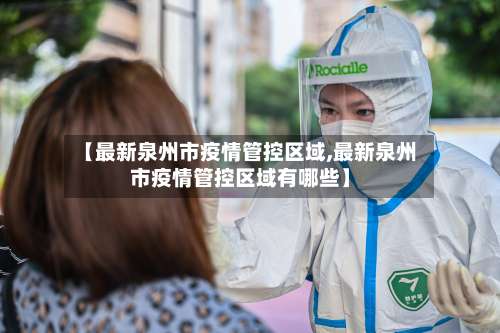 【最新泉州市疫情管控区域,最新泉州市疫情管控区域有哪些】-第2张图片