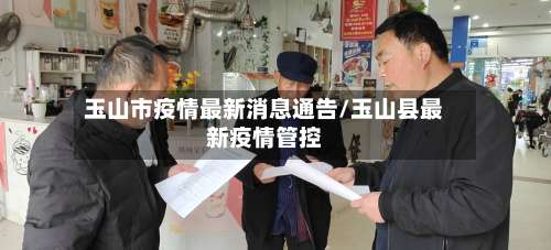 玉山市疫情最新消息通告/玉山县最新疫情管控-第2张图片