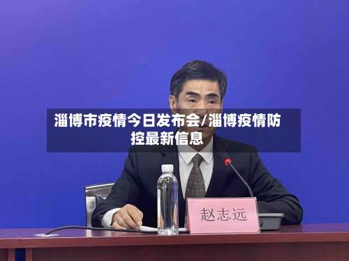 淄博市疫情今日发布会/淄博疫情防控最新信息-第1张图片