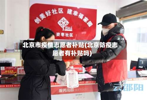 北京市疫情志愿者补贴(北京防疫志愿者有补贴吗)-第2张图片