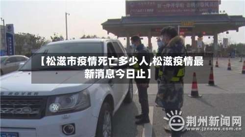 【松滋市疫情死亡多少人,松滋疫情最新消息今日止】-第1张图片