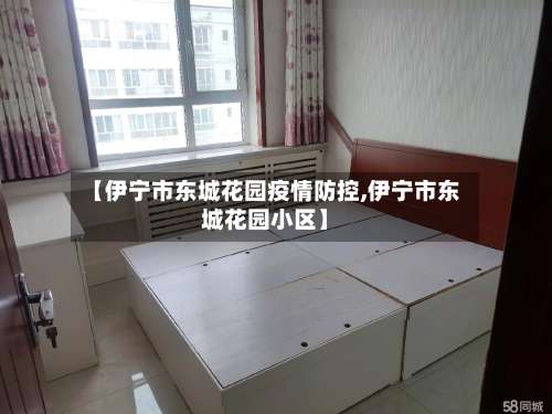 【伊宁市东城花园疫情防控,伊宁市东城花园小区】-第1张图片