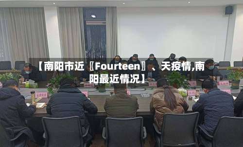 【南阳市近〖Fourteen〗	、天疫情,南阳最近情况】-第2张图片