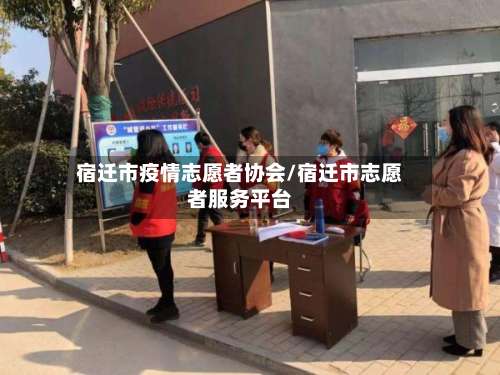 宿迁市疫情志愿者协会/宿迁市志愿者服务平台-第1张图片