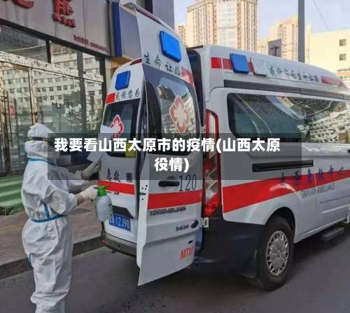 我要看山西太原市的疫情(山西太原役情)-第3张图片