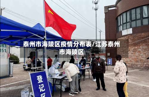 泰州市海陵区疫情分布表/江苏泰州市海陵区-第1张图片