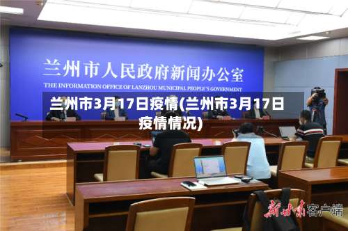 兰州市3月17日疫情(兰州市3月17日疫情情况)-第1张图片