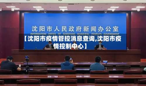 【沈阳市疫情管控消息查询,沈阳市疫情控制中心】-第1张图片