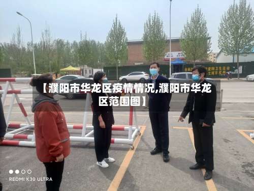 【濮阳市华龙区疫情情况,濮阳市华龙区范围图】-第1张图片
