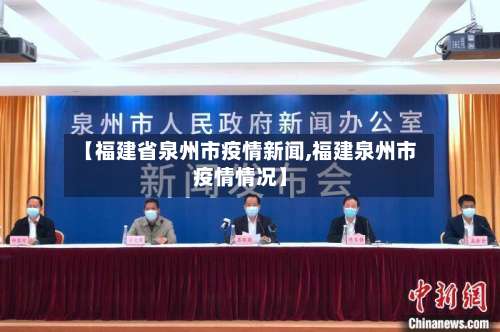 【福建省泉州市疫情新闻,福建泉州市疫情情况】-第2张图片